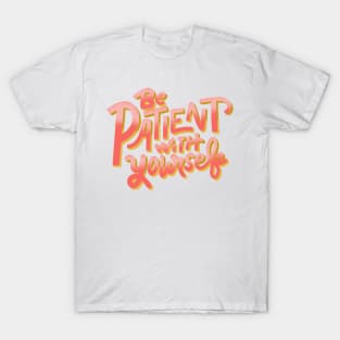 be patient with yourself T-Shirt